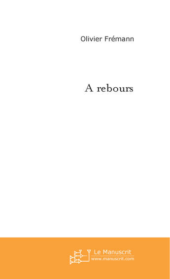 Couverture du livre « A rebours » de Olivier Fremann aux éditions Le Manuscrit