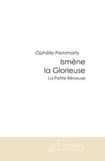 Couverture du livre « Ismene La Glorieuse: La Petite Reveuse » de Pemmarty-O aux éditions Le Manuscrit