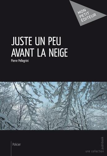 Couverture du livre « Juste un peu avant la neige » de Pierre Pellegrini aux éditions Publibook