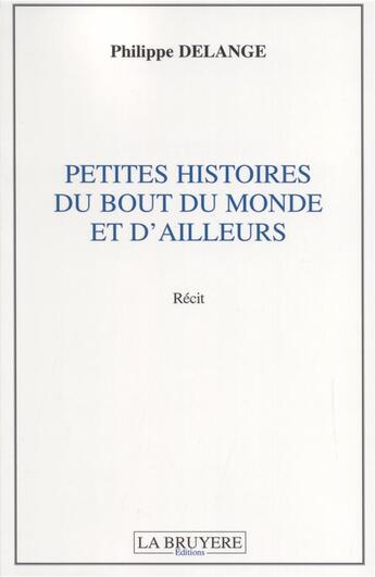 Couverture du livre « Petites histoires du bout du monde et d'ailleurs » de Philippe Delange aux éditions La Bruyere