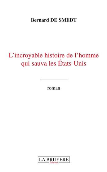 Couverture du livre « L'incroyable histoire de l'homme qui sauva les Etats-Unis » de Bernard De Smedt aux éditions La Bruyere