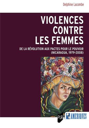 Couverture du livre « Violences contre les femmes : de la révolution aux pactes pour le pouvoir (Nicaragua, 1979-2008) » de Delphine Lacombe aux éditions Pu De Rennes