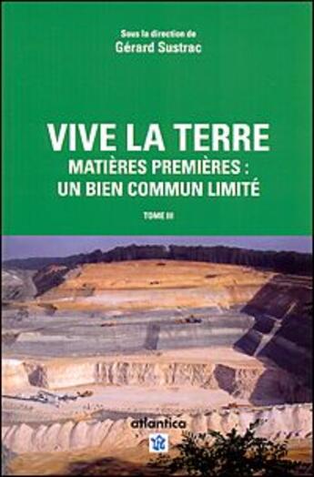 Couverture du livre « Vive la Terre t.3 ; matières premières : un bien commun limité » de Gerard Sustrac aux éditions Atlantica