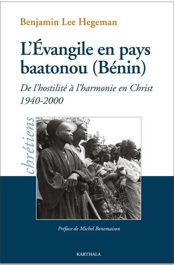 Couverture du livre « L'Évangile en pays baatonou (Bénin) ; de l'hostilité à l'harmonie en Christ ;1940-2000 » de Benjamin Lee Hegeman aux éditions Karthala