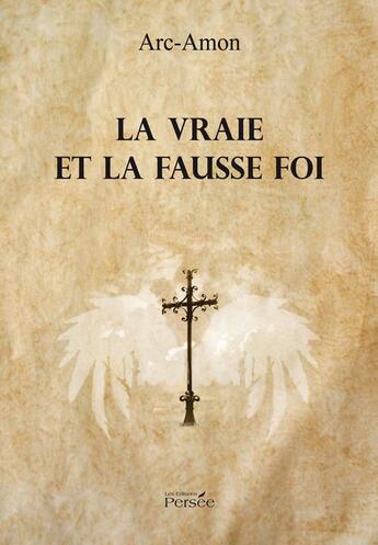 Couverture du livre « La vraie et la fausse foi » de Arc-Amon aux éditions Persee