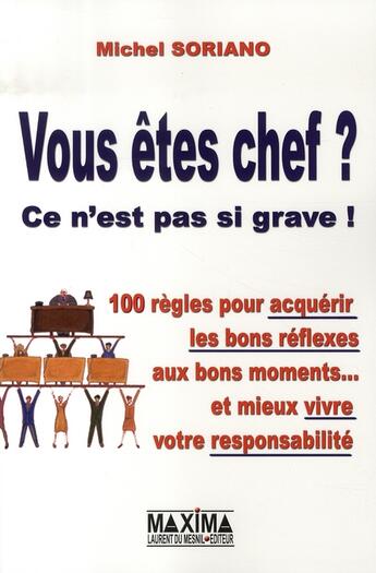 Couverture du livre « Vous êtes chef ? ce n'est pas si grave ; 100 règles pour acquérir les bons réflexes aux bons moments » de Michel Soriano aux éditions Maxima