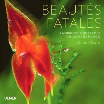 Couverture du livre « Beautés fatales ; le monde fascinant et cruel des orchidées sauvages » de Christian Ziegler aux éditions Eugen Ulmer