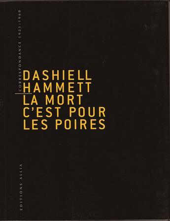 Couverture du livre « La mort c'est pour les poires ; correspondances 1921-1960 » de Dashiell Hammett aux éditions Allia