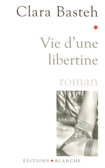 Couverture du livre « Vie d'une libertine » de Clara Basteh aux éditions Blanche