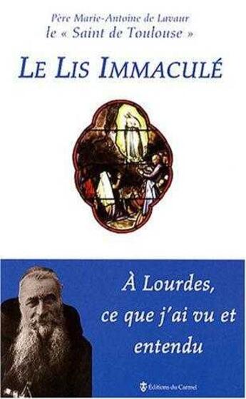 Couverture du livre « Le Lis Immaculé ; à Lourdes, ce que j'ai vu et entendu » de Marie-Antoine De aux éditions Carmel