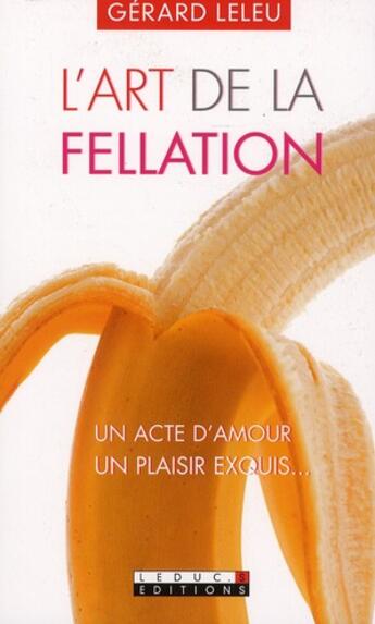 Couverture du livre « L'art de la fellation ; un acte d'amour, un plaisir exquis... » de Gerard Leleu aux éditions Leduc