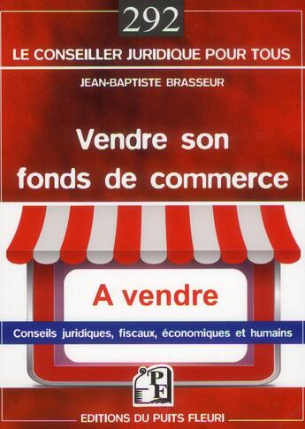 Couverture du livre « Vendre son fonds de commerce ; conseils juridiques, fiscaux, économiques et humains » de Jean-Baptiste Brasseur aux éditions Puits Fleuri