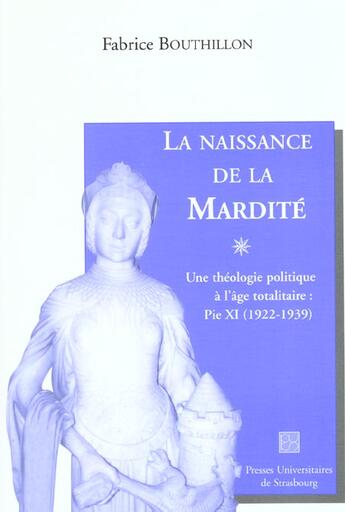 Couverture du livre « La naissance de la Mardité : Une théologie politique à l'âge totalitaire ; Pie XI (1922-1939) » de Fabrice Bouthillon aux éditions Pu De Strasbourg