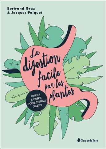 Couverture du livre « La digestion facile par les plantes ; purifier et guérir votre système digestif » de Bertrand Graz et Jacques Falquet aux éditions Sang De La Terre