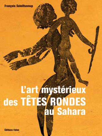 Couverture du livre « L'art mysterieux des têtes rondes au Sahara » de Francois Soleilhavoup aux éditions Faton