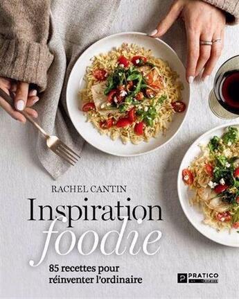 Couverture du livre « Inspiration foodie. 85 recettes pour reinventer l'ordinaire » de Cantin Rachel aux éditions Pratico Edition