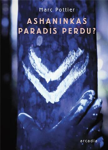 Couverture du livre « Ashaninkas - paradis perdu? » de Marc Pottier aux éditions Arcadia