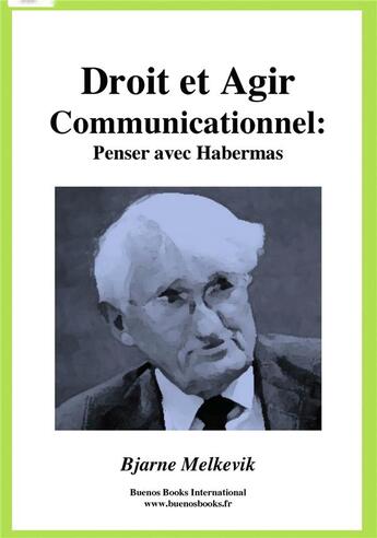 Couverture du livre « Droit et Agir Communicationnel : Penser Avec Habermas » de Bjarne Melkevik aux éditions Buenos Books