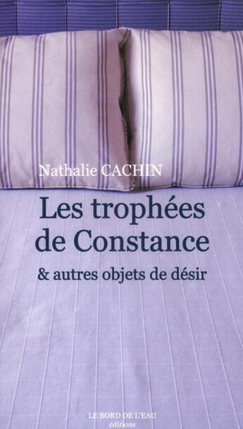 Couverture du livre « Les trophées de Constance ; & autres objets de désir » de Nathalie Cachin aux éditions Bord De L'eau