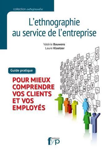 Couverture du livre « L'ethnographie au service de votre entreprise ; guide pratique pour mieux comprendre vos clients et vos employés » de Valerie Bauwens et Laure Kloetzer aux éditions Fyp