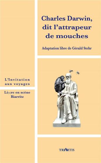 Couverture du livre « Charles Darwin, dit l'attrapeur de mouches ; adaptation libre » de Gerald Stehr aux éditions Triartis