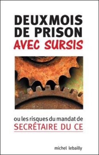 Couverture du livre « Deux mois de prison avec sursis, ou les risques du mandat de secrétaire de CE » de Michel Lebailly aux éditions La Deviation