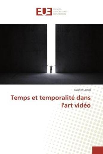 Couverture du livre « Temps et temporalite dans l'art video » de Awatef Lamiri aux éditions Editions Universitaires Europeennes