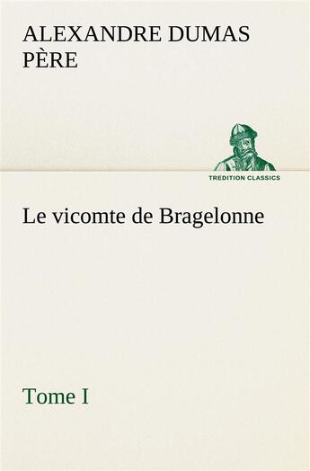 Couverture du livre « Le vicomte de bragelonne, tome i. - le vicomte de bragelonne tome i » de Dumas Pere Alexandre aux éditions Tredition