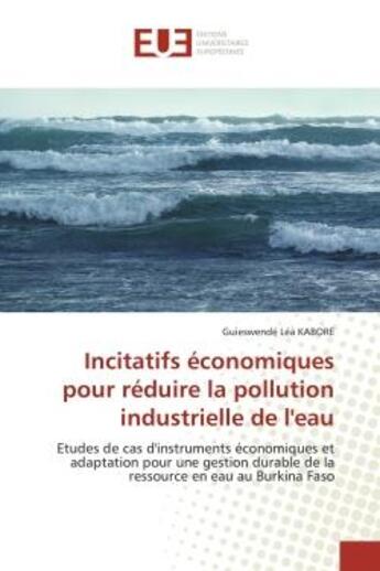 Couverture du livre « Incitatifs economiques pour reduire la pollution industrielle de l'eau - etudes de cas d'instruments » de Kabore G L. aux éditions Editions Universitaires Europeennes