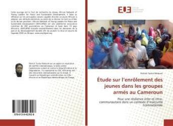 Couverture du livre « Étude sur l'enrôlement des jeunes dans les groupes armés au Cameroun : Pour une résilience inter et intra-communautaire dans un contexte d'insécurité transnationale » de Patrick Tocko Maloum aux éditions Editions Universitaires Europeennes