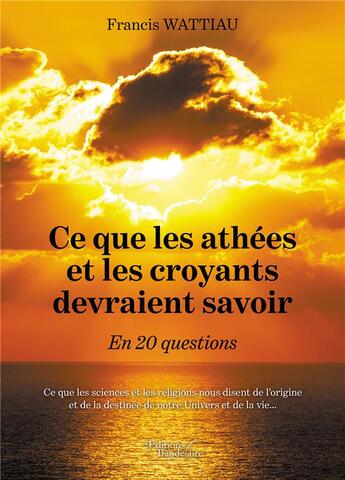 Couverture du livre « Ce que les athées et les croyants devraient savoir : en 20 questions » de Francis Wattiau aux éditions Baudelaire