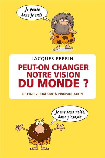 Couverture du livre « Peut-on changer notre vision du monde ? de l'individualisme à l'individuation » de Jacques Perrin aux éditions Librinova