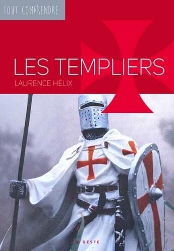 Couverture du livre « Tout comprendre ; les templiers » de Laurence Helix aux éditions Geste