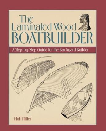 Couverture du livre « The laminated wood boatbuilder - a step-by-step guide for the backyard builder » de Miller Hub aux éditions Mcgraw-hill Education