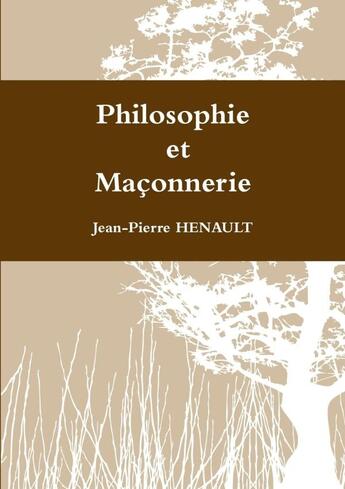 Couverture du livre « Philosophie et Maçonnerie » de Jean-Pierre Henault aux éditions Lulu