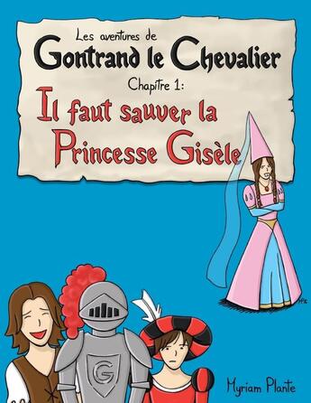 Couverture du livre « Les aventures de Gontrand le chevalier Tome 1 : il faut sauver la princesse Gisèle » de Myriam Plante aux éditions Lulu