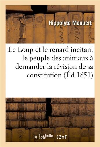 Couverture du livre « Le loup et le renard incitant le peuple des animaux a demander la revision de sa constitution » de Maubert-H aux éditions Hachette Bnf