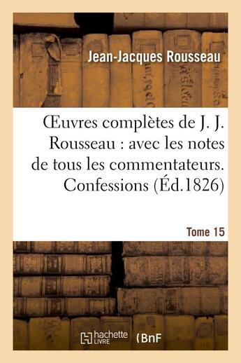 Couverture du livre « Oeuvres complètes de J. J. Rousseau. T. 15 Confessions T1 » de Rousseau J-J. aux éditions Hachette Bnf