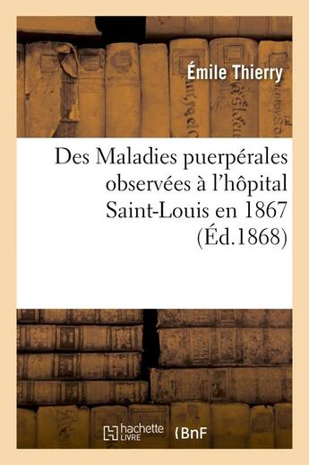 Couverture du livre « Des maladies puerperales observees a l'hopital saint-louis en 1867 - , considerations sur leur etiol » de Thierry Emile aux éditions Hachette Bnf