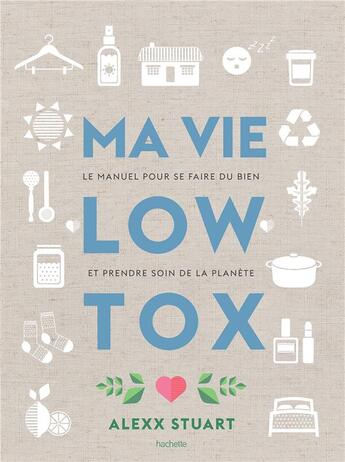 Couverture du livre « Ma vie low tox ; le manuel pour se faire du bien et prendre soin de la planète » de Alexx Stuart aux éditions Hachette Pratique