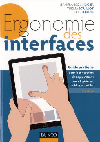 Couverture du livre « Ergonomie des interfaces ; guide pratique pour la conception des applications web, logicielles, mobiles et tactiles (5e édition) » de Jean-Francois Nogier et Thierry Bouillot et Jules Leclerc aux éditions Dunod