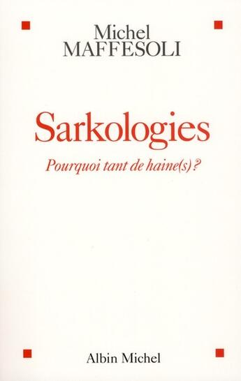 Couverture du livre « Sarkologies ; pourquoi tant de haine(s) ? » de Michel Maffesoli aux éditions Albin Michel