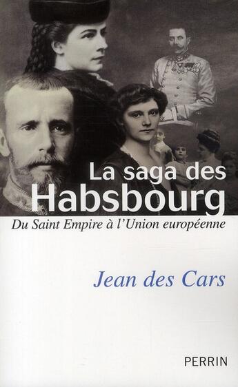 Couverture du livre « La saga des Habsbourg ; du Saint Empire à l'Union européenne » de Jean Des Cars aux éditions Perrin