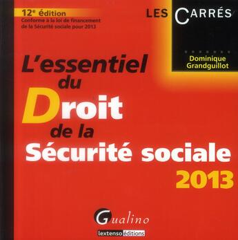 Couverture du livre « L'essentiel du droit de la sécurité sociale (édition 2013) » de Dominique Grandguillot aux éditions Gualino