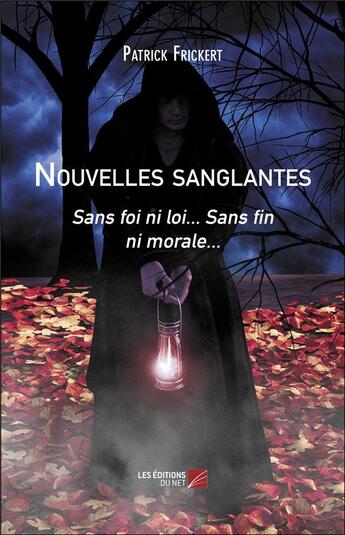 Couverture du livre « Nouvelles sanglantes : sans foi ni loi... sans fin ni morale... » de Patrick Frickert aux éditions Editions Du Net