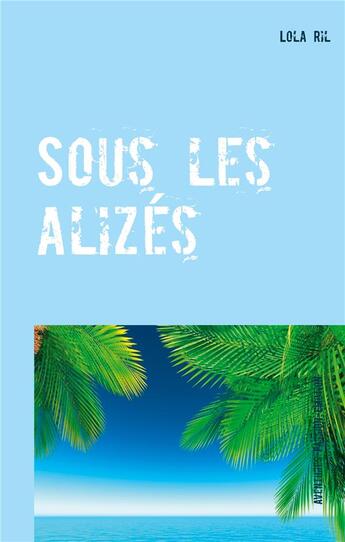 Couverture du livre « Sous les alizés ; quelque part au milieu du Pacifique » de Lola Ril aux éditions Books On Demand