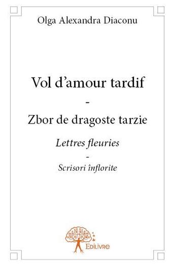 Couverture du livre « Vol d'amour tardif ; zbor de dragoste tarzie » de Olga Alexandra Diaconu aux éditions Edilivre