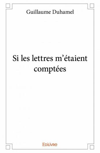 Couverture du livre « Si les lettres m'étaient comptées » de Guillaume Duhamel aux éditions Edilivre