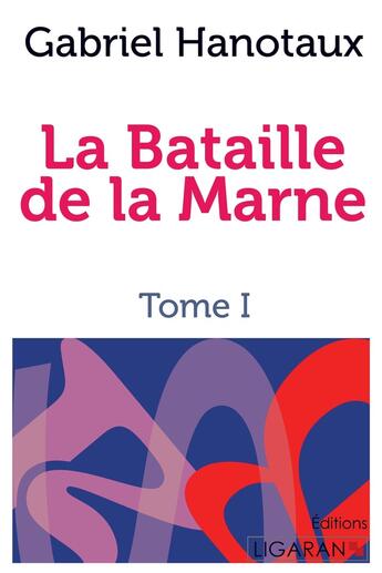 Couverture du livre « La bataille de la Marne » de Gabriel Hanotaux aux éditions Ligaran