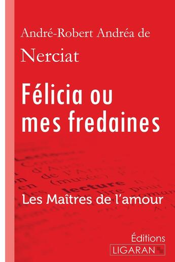 Couverture du livre « Félicia ou mes fredaines ; Les Maîtres de l'Amour » de Andre Robert Andrea De Nerciat aux éditions Ligaran